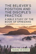 The Believer's Position and the Disciple's Practice: A Bible Study of the Book of Ephesians - Paperback