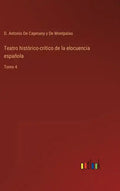 Teatro histórico-crítico de la elocuencia española: Tomo 4 - Hardcover
