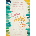 Love Holds You: Poems and Devotions for Times of Uncertainty - Paperback