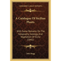 A Catalogue Of Sicilian Plants: With Some Remarks On The Geography, Geology, And Vegetation Of Sicily (1842) - Paperback