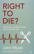 Right To Die?: Euthanasia, Assisted Suicide And End-Of-Life Care - Paperback