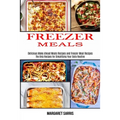 Freezer Meals: The Only Recipes for Simplifying Your Daily Routine (Delicious Make Ahead Meals Recipes and Freezer Meal Recipes) - Paperback