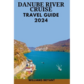 Danube River Cruise 2024: The Most Update & Essential Guide For New Visitors To Explore Danube's Landscape With pictures, Historical Adventure & - Paperback