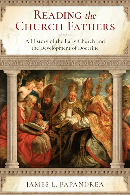 Reading the Church Fathers: A History of the Early Church and the Development of Doctrine - Paperback