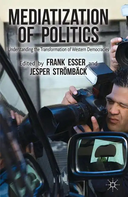 Mediatization of Politics: Understanding the Transformation of Western Democracies - Paperback