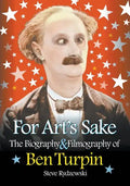 For Art's Sake: The Biography & Filmography of Ben Turpin - Paperback