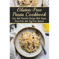 Gluten-Free Pasta Cookbook: Fast And Flavorful Recipes With Vegan, Dairy-Free, And Egg-Free Options: Dairy-Free - Paperback