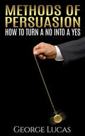 Methods of Persuasion: How to Turn a No into a Yes - Paperback