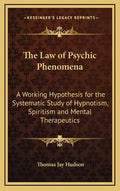 The Law of Psychic Phenomena: A Working Hypothesis for the Systematic Study of Hypnotism, Spiritism and Mental Therapeutics - Hardcover