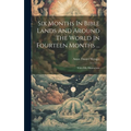 Six Months In Bible Lands And Around The World In Fourteen Months ...: With Fifty Illustrations - Hardcover