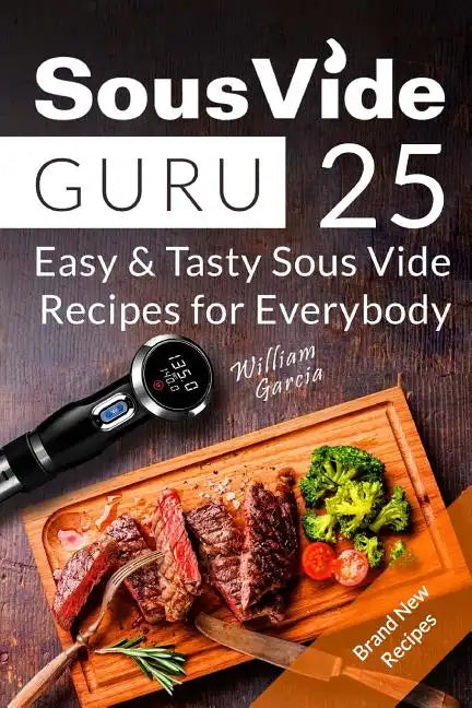 Sous Vide Guru: 25 Easy & Tasty Sous Vide Recipes for Everybody - Paperback