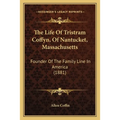The Life Of Tristram Coffyn, Of Nantucket, Massachusetts: Founder Of The Family Line In America (1881) - Paperback
