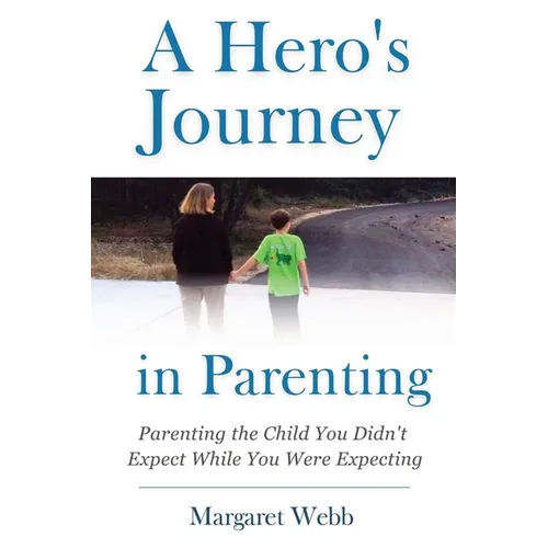 A Hero's Journey in Parenting: Parenting the Child You Didn't Expect While You Were Expecting - Paperback