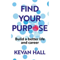 Find Your Purpose: Build a Better Life and Career - Paperback