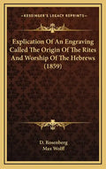 Explication Of An Engraving Called The Origin Of The Rites And Worship Of The Hebrews (1859) - Hardcover