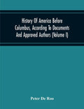 History Of America Before Columbus, According To Documents And Approved Authors (Volume I) - Paperback