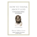 How to Think about God: An Ancient Guide for Believers and Nonbelievers - Hardcover