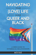 Navigating Your (Love) Life While Queer and Black: A User Guide To Interracial Relationships - Paperback