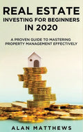 Real Estate Investing For Beginners In 2020: A Proven Guide To Mastering Property Management Effectively - Paperback