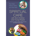Spiritual Care with Sick Children and Young People: A Handbook for Chaplains, Paediatric Health Professionals, Arts Therapists and Youth Workers - Paperback