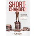 Short-Changed!: How the rich and powerful extract wealth from the real economy and what WE can do about it - Paperback