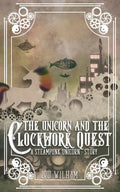 The Unicorn and the Clockwork Quest: A Steampunk Unicorn Story - Paperback