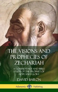 The Visions and Prophecies of Zechariah: A Commentary and Bible Study of the Prophet of Hope and Glory (Hardcover) - Hardcover