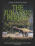 The Jurassic Period: The History and Legacy of the Geologic Era Most Associated with Dinosaurs - Paperback