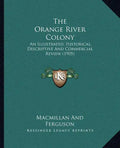 The Orange River Colony: An Illustrated, Historical, Descriptive And Commercial Review (1905) - Paperback