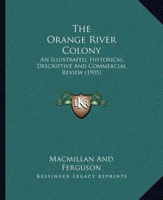 The Orange River Colony: An Illustrated, Historical, Descriptive And Commercial Review (1905) - Paperback