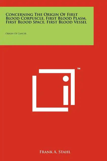 Concerning the Origin of First Blood Corpuscle, First Blood Plasm, First Blood Space, First Blood Vessel: Origin of Cancer - Paperback