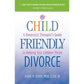 Child Friendly Divorce: A Divorce(d) Therapist's Guide to Helping Your Children Thrive - Paperback
