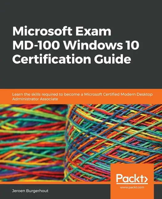Microsoft Exam MD-100 Windows 10 Certification Guide: Learn the skills required to become a Microsoft Certified Modern Desktop Administrator Associate - Paperback