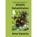 Getting Started in Wildlife Rehabilitation: Volume 1 - Paperback