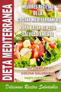 Dieta Mediterranea - Mejores Recetas de la Cocina Mediterranea Para Bajar de Peso Saludablemente: Su Libro de Cocina Saludable - Deliciosas Recetas Sa - Paperback
