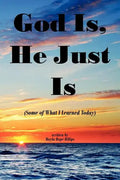God Is, He Just Is: (Some of What I Learned Today) - Paperback