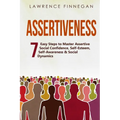 Assertiveness: 7 Easy Steps to Master Assertive Social Confidence, Self-Esteem, Self-Awareness & Social Dynamics - Paperback