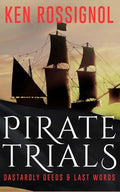 Pirate Trials: From Privateers to Murderous Villains; Their Dastardly Deeds and Last Words - Paperback
