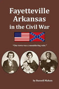 Fayetteville Arkansas in the Civil War: "Our town was a smouldering ruin." - Paperback