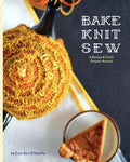 Bake Knit Sew: A Recipe and Craft Project Annual - Paperback