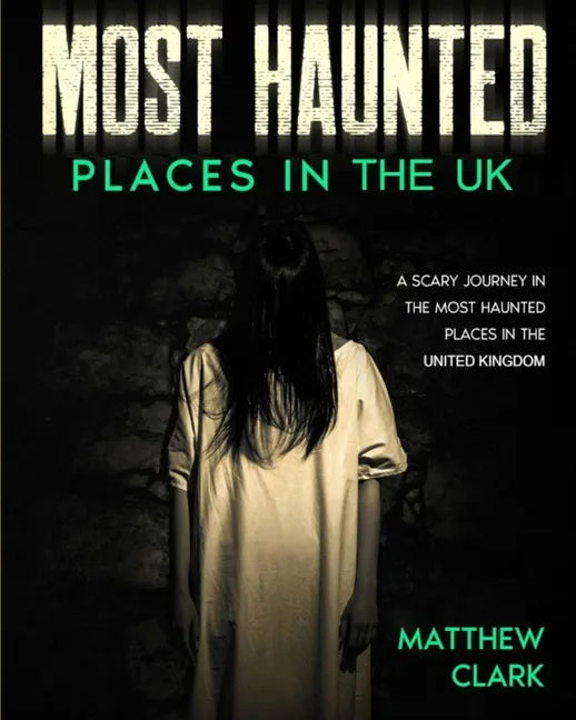 Most Haunted Places in the UK: True Ghost Stories. A Scary Journey in the Most Haunted Places in the United Kingdom - Paperback
