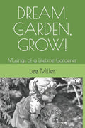 Dream, Garden, Grow!: Musings of a Lifetime Gardener - Paperback