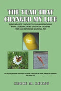 The Year That Changed My Life: Surviving Acute Pancreatitis, Cholangiocarcinoma, Whipple Surgery, Chemo & Radiation Therapies First-Hand Experience & - Paperback