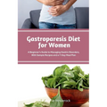 Gastroparesis Diet for Women: A Beginner's Guide to Managing Gastric Disorders, with Sample Recipes and a 7-Day Meal Plan - Paperback