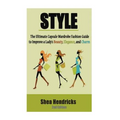Style: The Ultimate Capsule Wardrobe Fashion Guide to Improve a Lady's Beauty, Elegance, and Charm - Paperback
