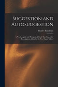 Suggestion and Autosuggestion: a Pyschological and Pedagogical Study Based Upon the Investigations Made by the New Nancy School - Paperback
