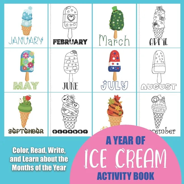 A Year of Ice Cream Activity Book: Color, Read, Write and Learn about the Months of the Year! Great for Ages 5-8, Activity Book with Coloring and Fact - Paperback