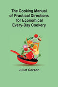 The Cooking Manual of Practical Directions for Economical Every-Day Cookery - Paperback