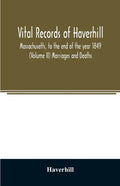 Vital records of Haverhill, Massachusetts, to the end of the year 1849 (Volume II) Marriages and Deaths - Paperback