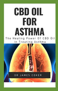 CBD Oil for Asthma: The Healing Power of CBD Oil in Treating Asthma - Paperback